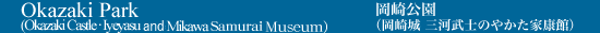 Okazaki Park (Okazaki Castle&yen;Iyeyasu Hall, House of the Mikawa Warriors)