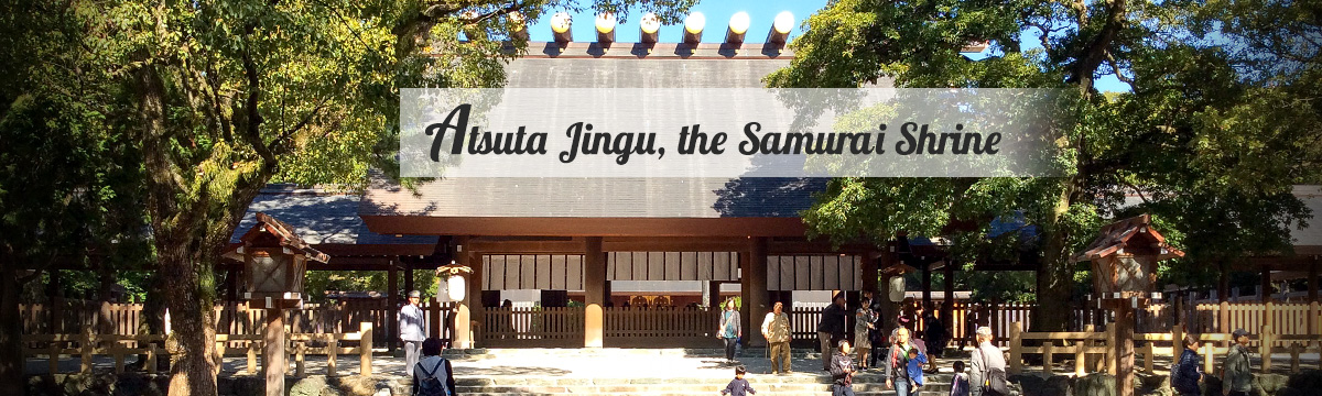 Atsuta Jingu, the Samurai Shrine