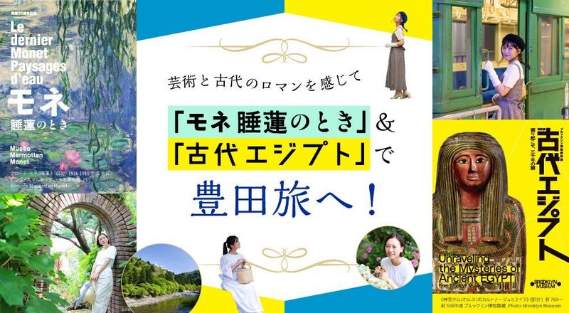 芸術と古代のロマンを感じて　「モネ 睡蓮のとき」＆「古代エジプト」で豊田旅へ！